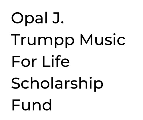 Opal J. Trumpp Music For Life Scholarship Fund