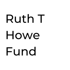 Ruth T Howe Fund