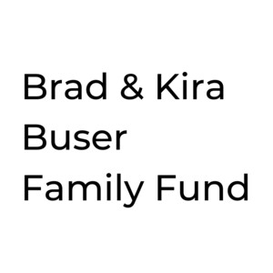 Brad & Kira Buser Family Fund