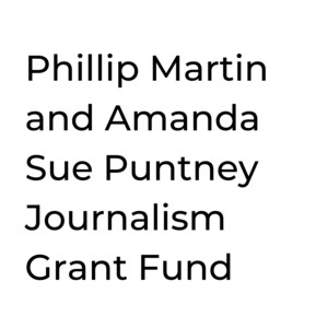 Phillip Martin and Amanda Sue Puntney Journalism Grant Fund